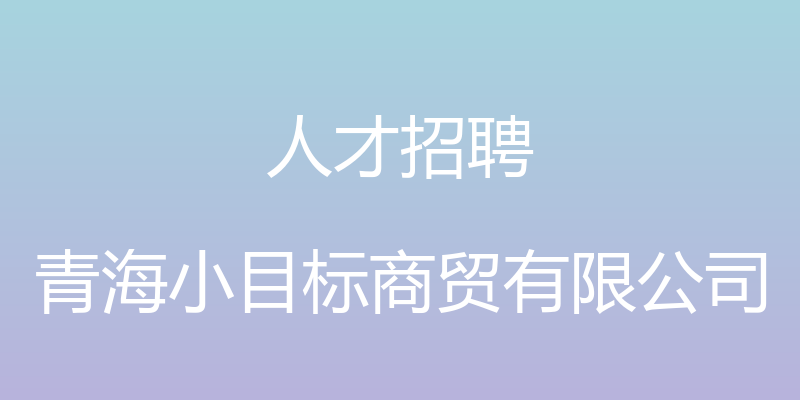 人才招聘 - 青海小目标商贸有限公司