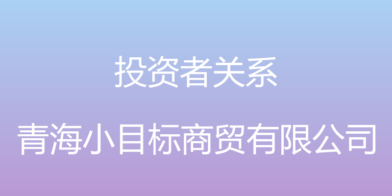 投资者关系 - 青海小目标商贸有限公司